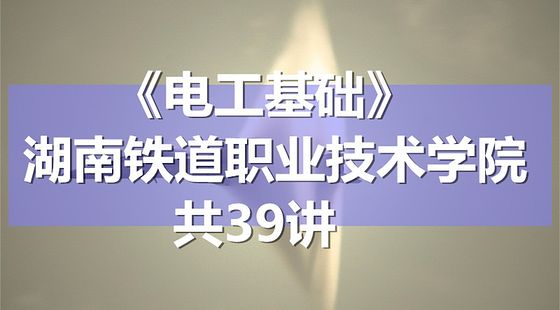 K8114_《电工基础》_湖南铁道职业技术学院_共39讲