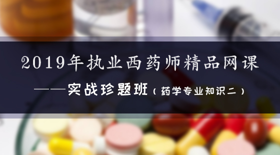 2019年執(zhí)業(yè)西藥師精品網(wǎng)課--實戰(zhàn)珍題班（西藥二）