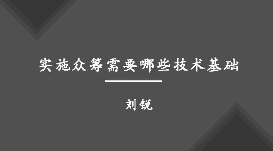 實(shí)施眾籌需要哪些技術(shù)基礎(chǔ)&nbsp;&nbsp;劉銳