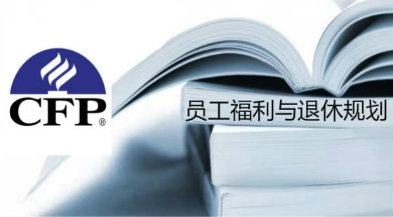 CFP資格認證考試-員工福利與退休規(guī)劃