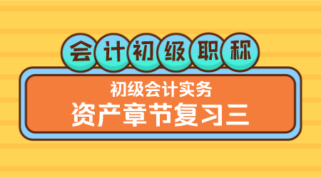 会计初级职称《初级会计实务》王建元老师《资产章节复习三》