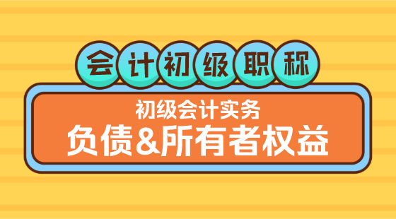 0314會計初級職稱《初級會計實務(wù)》王建元老師&nbsp;負債&所有者權(quán)益