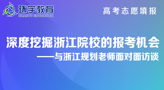 深度挖掘浙江院校的報考機會&nbsp;——與浙江規(guī)劃老師面對面訪談。