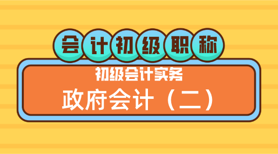 0523會(huì)計(jì)初級(jí)職稱《初級(jí)會(huì)計(jì)實(shí)務(wù)》李琳老師&nbsp;政府會(huì)計(jì)（二）