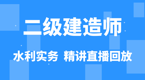 【二建】水利水電工程管理與實(shí)務(wù)&nbsp;通關(guān)考點(diǎn)精講班（直播）