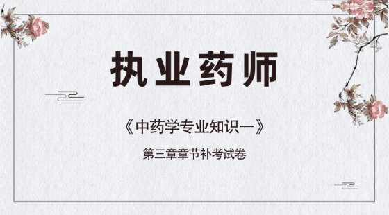 《中药学专业知识一》第三章补考试卷