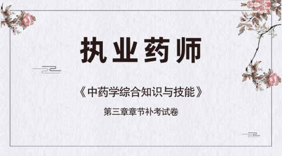 《中药学综合知识与技能》第三章补考试卷